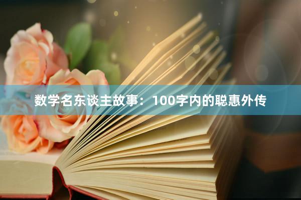 数学名东谈主故事:100字内的聪惠外传